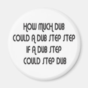 How Much Dub Step Magnet