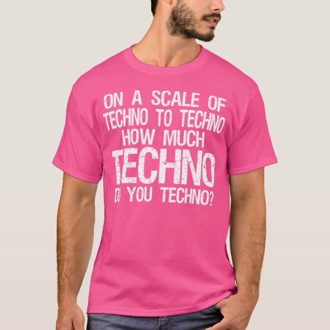 How Much Techno Do You Techno - Edm T-Shirt (Front)