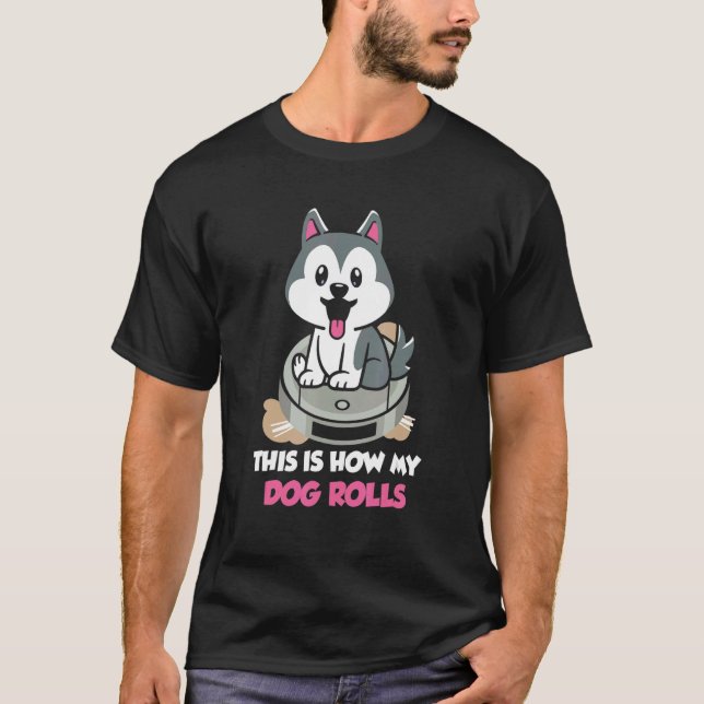 How my dog rolls Vacuum Cleaner for dog 1 T-Shirt (Front)