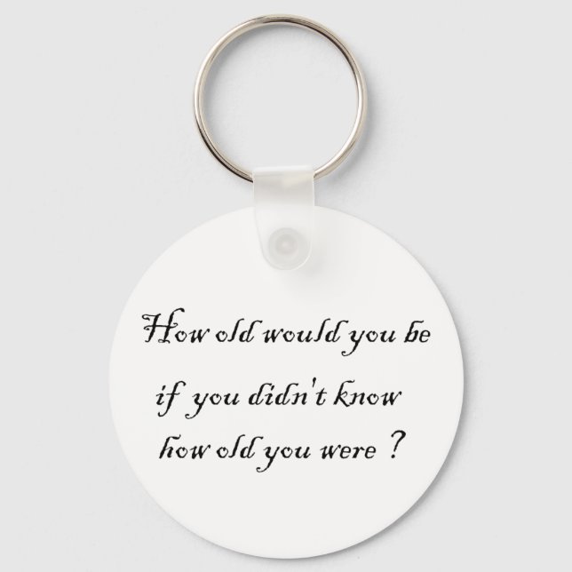 How old would you be if you didn't know?-Key Chain Key Ring (Front)