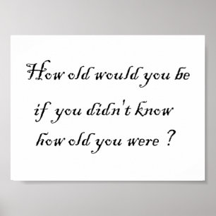 How old would you be if you didn't know?-Prints Poster