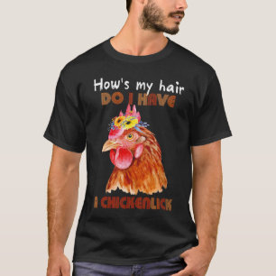 How s My Hair Do I Have A Chickenlick T-Shirt