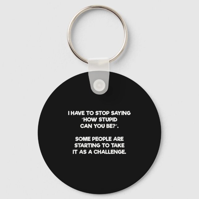How Stupid Can You Be Challenge Funny  Key Ring (Front)