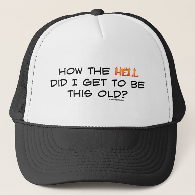 How the hell did I get this old? Trucker Hat (Front)