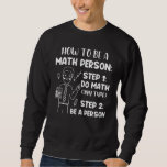 How To Be A Math Person  Math Saying Sweatshirt<br><div class="desc">How To Be A Math Person  Math Saying</div>