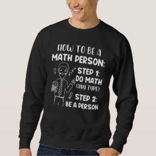 How To Be A Math Person  Math Saying Sweatshirt