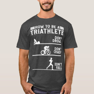 How to be a thriathlete Triathlon T-Shirt