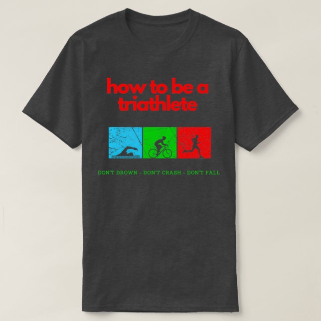 How To Be A Triathlete 2 T-Shirt (Design Front)