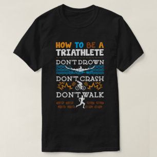 How To Be A Triathlete Funny Triathlon Triathlete T-Shirt