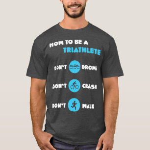 How To Be A Triathlete Funny Triathlon Triathlete T-Shirt