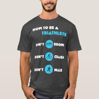How To Be A Triathlete Funny Triathlon Triathlete  T-Shirt