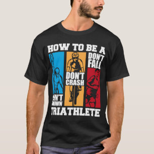 How To Be A Triathlete Triathlete Training Bike Tr T-Shirt