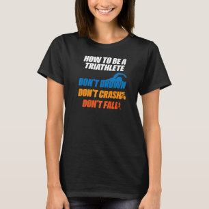 How To Be A Triathlete Triathlon Women Men Sports T-Shirt