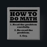 How To Do Math Funny Button Badge Pin<br><div class="desc">DON’T SEE IT? STILL WANT IT? Any of the designs you see here can be customised and put on any of the many Zazzle products! We’ll start on your request as soon as you send it to allangeeD0Tmail@gmailD0Tcom Have you been looking for funny buttons for your shirt or backpack on...</div>