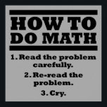 How To Do Math Funny Poster Sign<br><div class="desc">DON’T SEE IT? STILL WANT IT? Any of the designs you see here can be customised and put on any of the many Zazzle products! We’ll start on your request as soon as you send it to allangeeD0Tmail@gmailD0Tcom Have you been looking for funny posters and signs on the Internet? Every...</div>