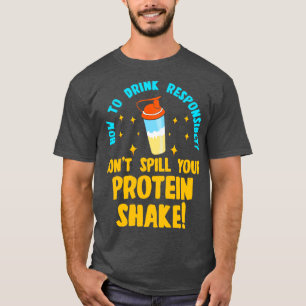 How to Drink Responsibly Dont Spill You Protein Sh T-Shirt