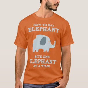 How to Eat Elephant Bite One Elephant at a Time T-Shirt