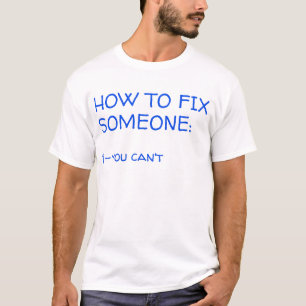 how to fix someone T-Shirt