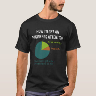 How To Get An Engineers Attention Engineering Funn T-Shirt