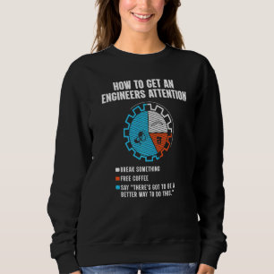 How To Get An Engineers Attention Engineering Sweatshirt
