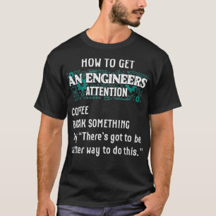 How To Get An Engineers Attention Funny Engineer E T-Shirt