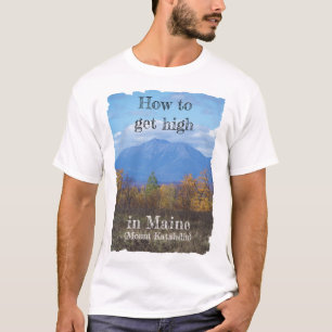 How to get high in Maine T-Shirt