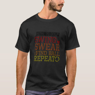 How To Golf Swing Swear Find Ball Repeat T-Shirt