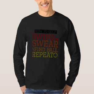 How To Golf Swing Swear Find Ball Repeat T-Shirt