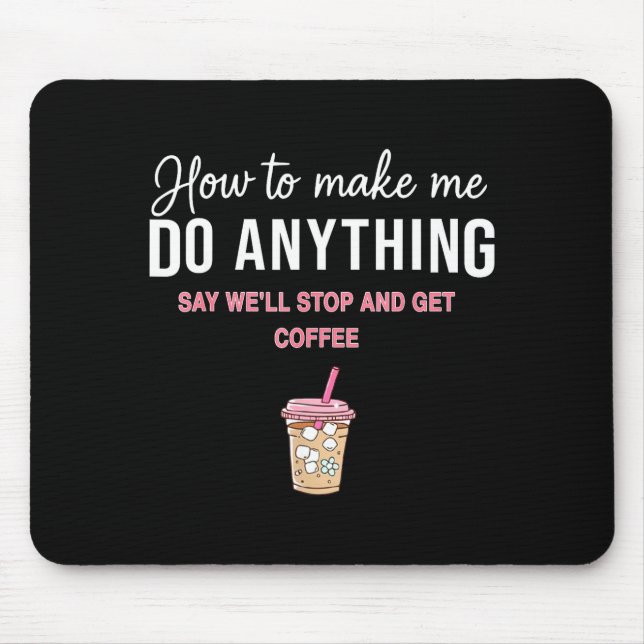 How To Make Me Do Anything Say We'll Stop And Get  Mouse Pad (Front)