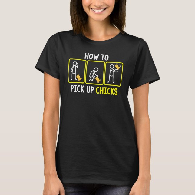 How To Pick Up Chicks 4 T-Shirt (Front)