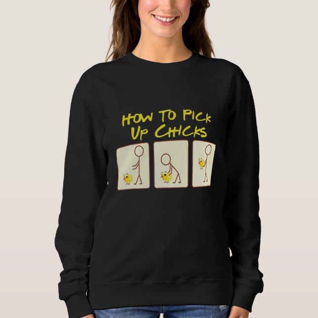 How To Pick Up Chicks  Chicken  Designs 2 Sweatshirt (Front)