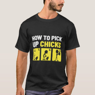 How To Pick Up Chicks Design For A Fan Of Chickens T-Shirt