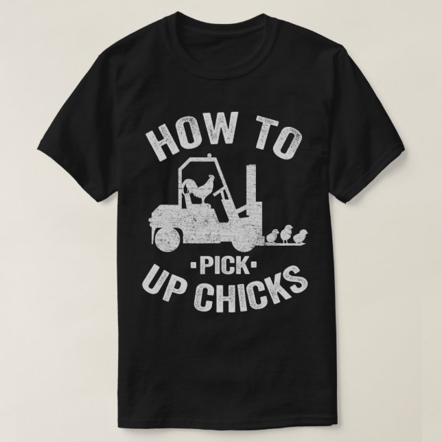 How To Pick Up Chicks Funny Forklift Truck Operato T-Shirt (Design Front)