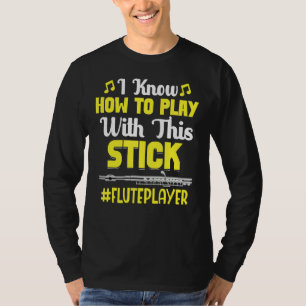 How To Play With Stick Flute Player Flautist Music T-Shirt