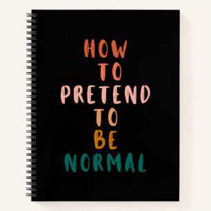 How To Pretend To Be Normal Funny Quote Notebook