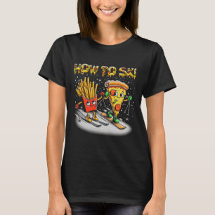 How To Ski Extreme Sport Pizza French Fries Skier  T-Shirt