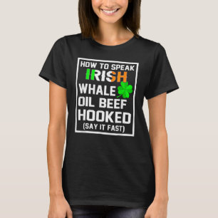 How to Speak Irish Whale Oil Beef Shamrock St Patr T-Shirt