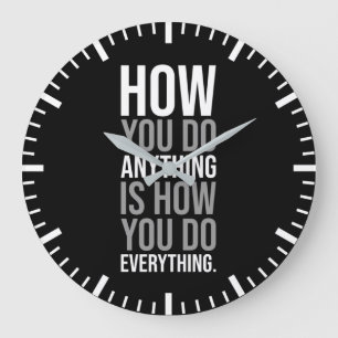 How You Do Anything Is How You Do Everything Large Clock
