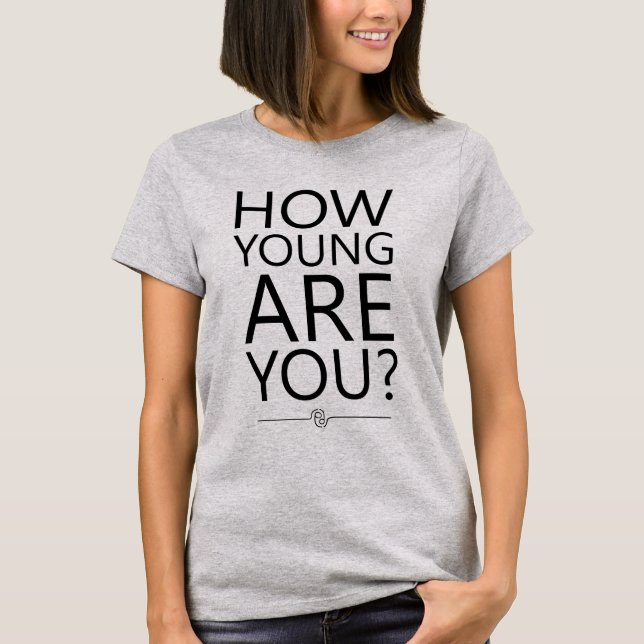 How Young Are You T-Shirt (Front)
