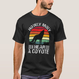 Howly Moly I Hear A Coyote - Funny Hunting Jokes P T-Shirt