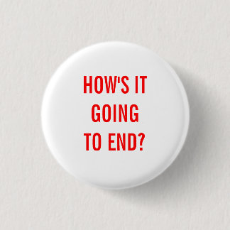 How's It Going To End? 3 Cm Round Badge