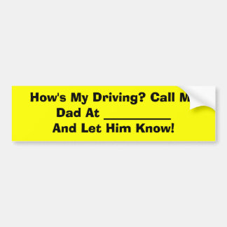 How's My Driving? Call My Dad At ___________ An... Bumper Sticker