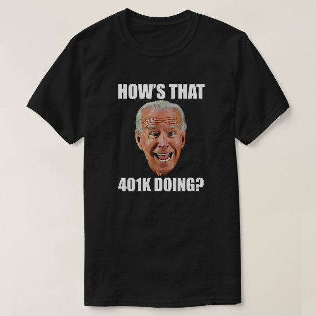HOW'S THAT 401K DOING? FUNNY FACE Anti Biden T-Shirt (Design Front)