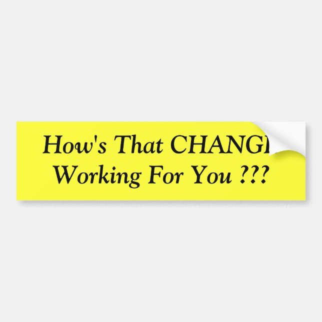 How's That CHANGE Working For You ??? Bumper Sticker (Front)