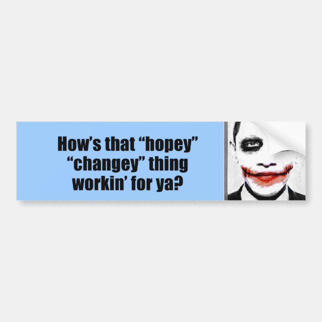 How's that hopey changey thing workin' for ya? bumper sticker (Front)