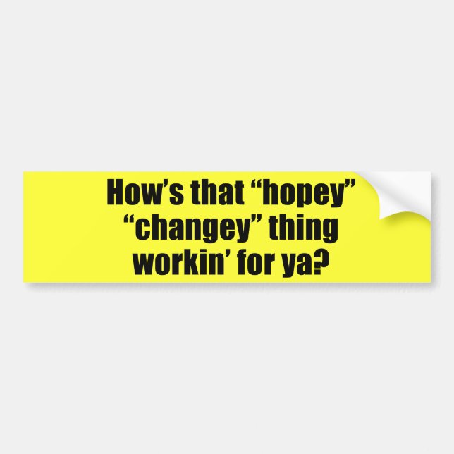 How's that hopey changey thing workin' for ya bumper sticker (Front)