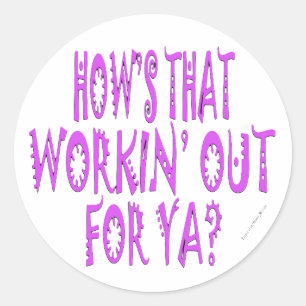 Hows That Workin Out For Ya Classic Round Sticker
