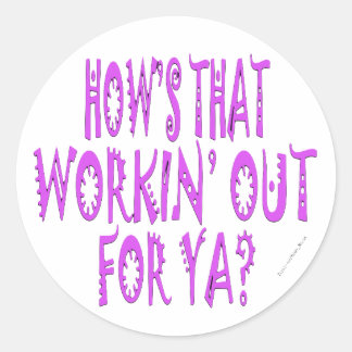 Hows That Workin Out For Ya Classic Round Sticker