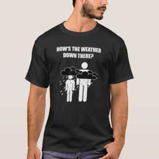 How's The Weather Down There (Dark Version) T-Shirt