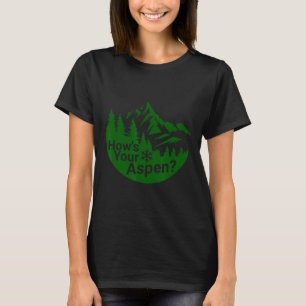 How's Your Aspen Funny Aspen Colorado Ski Skiing J T-Shirt